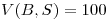 <tex>V(B,S) = 100</tex>