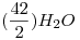 <tex>( \frac{ 42 }{ 2 } ) H_2O</tex>