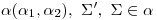 <tex>\alpha(\alpha_1,\alpha_2),\ \Sigma',\ \Sigma \in \alpha</tex>