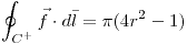 <tex> \oint _{C^{+}} \vec{f} \cdot d \bar{l} = \pi (4r^2-1) </tex>