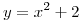 <tex>y=x^2+2</tex>