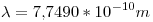<tex>\lambda = 7.7490*10^{-10}m</tex>