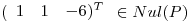 <tex>(\begin{array}{ccc}1 & 1 & -6)^{T}\\\end{array}\in Nul(P)</tex>