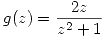 <tex>g(z) = \frac{2z}{z^2+1}</tex>