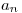 <tex>a_n </tex>