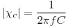 <tex>|\chi_{c}| = \frac{1}{2\pi fC}</tex>