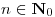 <tex>n \in \mathbf{N}_0</tex> <tex>n \in \mathbf{N}_0</tex>
