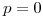 <tex>p = 0</tex>