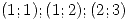 <tex>(1;1) ; (1;2) ; (2;3) </tex> <tex>(1;1) ; (1;2) ; (2;3) </tex>