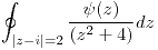 <tex>\oint_{|z-i|=2} \frac{\psi(z)}{(z^2 +4)}dz </tex>