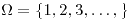 <tex>\Omega=\{1,2,3,\ldots,\}</tex>