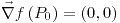 <tex>\vec{\nabla}f\left(P_{0}\right)=\left(0,0\right)</tex>
