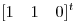 <tex> [1 \quad 1 \quad 0]^t </tex>