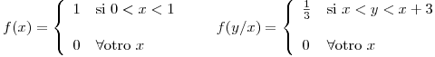 <tex>f(x) = \left\{ \begin{array}{ll} 1 & \mbox{si } 0<x<1 \\ & \\0 & \forall \mbox{otro } x \end{array} \right. \qquadf(y/x) = \left\{ \begin{array}{ll} \frac{1}{3} & \mbox{si } x<y<x+3 \\ & \\0 & \forall \mbox{otro } x \end{array} \right. </tex>