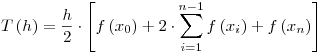 <tex>T\left( h \right) = \frac{h}{2} \cdot \left[ {f\left( {x_0 } \right) + 2 \cdot \sum\limits_{i = 1}^{n - 1} {f\left( {x_i } \right)}  + f\left( {x_n } \right)} \right]</tex>