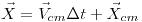 <tex> \vec{X} = \vec{V}_{cm} \Delta t + \vec{X}_{cm} </tex>
