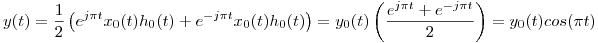<tex>y(t)=\frac{1}{2}\left(e^{j\pi t}x_0(t)h_0(t)+e^{-j\pi t}x_0(t)h_0(t)\right)=y_0(t)\left(\frac{e^{j\pi t}+e^{-j\pi t}}{2}\right)=y_0(t)cos(\pi t)</tex>