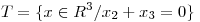 <tex>T=\{x \in R^3/x_2+x_3=0\}</tex>