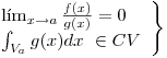 <tex> \left. \begin{array}{ll} \lim_{x \to a} \frac{f(x)}{g(x)}=0\\ \int_{V_a}g(x)dx \mbox{  } \in CV\end{array} \right\} </tex>