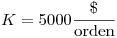 <tex>K = 5000 \frac {\$}{\mbox{orden}}</tex>
