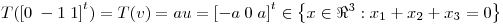 <tex>T(\left[0\;-1\;1 \right]^{t})=T(v)=au=\left[-a\;0\;a \right]^{t} \in \left\{x \in \Re^{3}: x_{1} + x_{2} + x_{3}=0\right\}</tex>