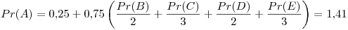 <tex> Pr(A) = 0.25 + 0.75\left( \frac{Pr(B)}{2} + \frac{Pr(C)}{3} + \frac{Pr(D)}{2} +  \frac{Pr(E)}{3} \right)  = 1.41 </tex>