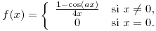 <tex>f(x) = \left\{ \begin{array}{cc} \frac{1-\cos (ax)}{4x} & \text{si } x \neq 0, \\ 0 & \text{si } x=0. \end{array} \right.</tex>