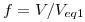 <tex>f=V/V_{eq1}</tex>