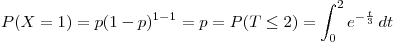 <tex>P(X=1)=p(1-p)^{1-1}=p=P(T \leq 2)=\int_0^2 e^{- \frac{t}{3}} \,dt</tex>