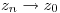<tex>z_n\rightarrow z_0</tex>