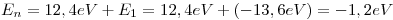 <tex>E_n = 12,4eV + E_1 = 12,4eV + (-13,6eV) = -1,2eV</tex>