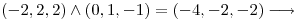 <tex>(-2,2,2)\wedge(0,1,-1)= (-4,-2,-2) \longrightarrow</tex>