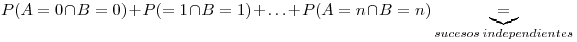 <tex>P(A=0\cap B=0)+P(=1\cap B=1)+\ldots +P(A=n\cap B=n)\underbrace{=}_{sucesos\:independientes}</tex>
