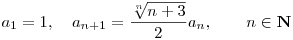 <tex> $ \begin{equation}\nonumber a_1=1, \quad a_{n+1}=\frac{\sqrt[n]{n+3}}{2}a_n, \qquad n \in \mathbf{N} \end{equation} $ </tex>