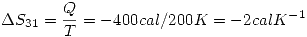 <tex> \Delta S_{31}=\frac{Q}{T}=-400cal/200K=-2calK^{-1} </tex>