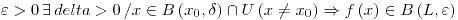<tex>\varepsilon>0\,\exists\,delta>0\left/x\in B\left(x_{0},\delta\right)\cap U\left(x\neq x_{0}\right)\Rightarrow f\left(x\right)\in B\left(L,\varepsilon\right)\right.</tex>