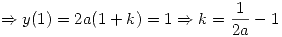 <tex>\Rightarrow y(1) = 2a(1+k) = 1 \Rightarrow k = \frac{1}{2a} - 1</tex>