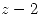 <tex> z-2 </tex>