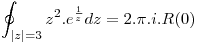 <tex>\oint_{|z|=3} z^2.e^{\frac{1}{z}} dz = 2. \pi .i. R(0)</tex> <tex>\oint_{|z|=3} z^2.e^{\frac{1}{z}} dz = 2. \pi .i. R(0)</tex>