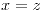 <tex>x=z</tex>