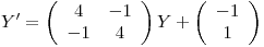 <tex>Y' = \left( \begin{array}{cc}4 & -1 \\-1 & 4 \end{array} \right) Y + \left( \begin{array}{c} -1\\ 1 \end{array} \right)</tex>