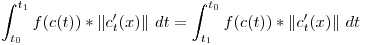 <tex> \int _{t_0}^{t_1}  f(c(t)) * \left\| c^{\prime}_{t} (x)  \right\|  \,dt=  \int _{t_1}^{t_0}  f(c(t)) * \left\| c^{\prime}_{t} (x)  \right\|  \,dt </tex>
