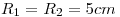 <tex>R_1 = R_2 = 5 cm</tex>