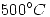 <tex> 500^\circ C </tex>