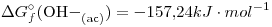 <tex> \Delta{G}_f^\circ(\ce{OH-_{(ac)}})=-157.24kJ\cdot mol^{-1} </tex> <tex> \Delta{G}_f^\circ(\ce{OH-_{(ac)}})=-157.24kJ\cdot mol^{-1} </tex>