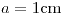 <tex>a=1\mbox{cm}</tex>