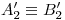 <tex>A'_2 \equiv B'_2</tex> <tex>A'_2 \equiv B'_2</tex>