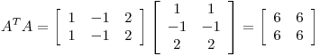 <tex>A^TA= \left[ \begin{array}{ccc} 1 & -1 & 2\\ 1 & -1 & 2 \end{array} \right] \left[ \begin{array}{cc} 1 & 1\\ -1 & -1\\ 2 & 2 \end{array} \right] = \left[ \begin{array}{cc} 6 & 6\\ 6 & 6 \end{array} \right]</tex>