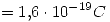 <tex>=1.6\cdot 10^{-19} C</tex>