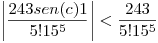 <tex>\left|\frac{243sen(c)1}{5!15^5} \right| < \frac{243}{5!15^5} </tex>
